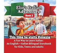 Elio’s Italian Adventure BOOK 2: This Time he Visits Venezia:: A Fun Way to Learn Italian :: An English-Italian Bilingual Storybook for Kids, Teens, and Adults