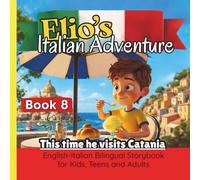 Elio’s Italian Adventure BOOK 8: This Time he Visits Catania::: A Fun Way to Learn Italian :: An English-Italian Bilingual Storybook for Kids, Teens, and Adults
