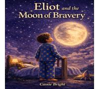 Eliot and the Moon of Bravery: A gentle bedtime adventure about fear, night noises, and discovering courage. (A Gentle Heart Stories)