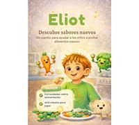Eliot descubre nuevos sabores: Un cuento para ayudar a los niños a probar alimentos nuevos (Creciendo con Eliot)