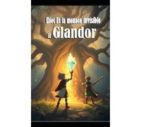 Eliot et la Menace Invisible à Glandor - Tome 2 (L'Étrange Aventure d'Eliot à Glandor)