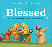 Eliot Morris - Blessed: A Collection of Songs for The Young At Heart