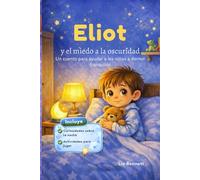 Eliot y el miedo a la oscuridad: Un cuento para ayudar a los niños a dormir tranquilos (Creciendo con Eliot)