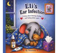 Eli's Ear Infection: A rhyming story from earaches to smiles and how a tiny tube helped Eli hear again!
