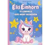 Elis Einhorn: 99 Liebevolle Gute-Nacht-Geschichten Band 1 Zwei Minuten Geschichten