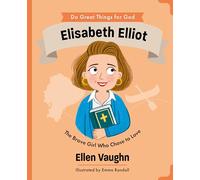 Elisabeth Elliot: The Brave Girl Who Chose to Love (Do Great Things For God)