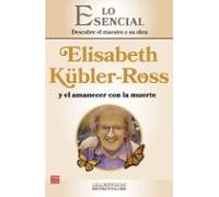 Elisabeth Kübler-Ross y el amanecer con la muerte: Lo esencial de los maestros espirituales