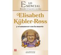 Elisabeth Kübler-Ross y el amanecer con la muerte: Lo esencial de los maestros espirituales
