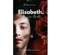 Elisabeth. Meine Zeit: Ein bewegender Liebesroman über Verlust, Hoffnung und den Mut zum Neuanfang