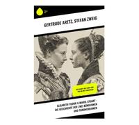 Elisabeth Tudor & Maria Stuart - Die Geschichte der zwei Königinnen und Thronerbinnen: Der Kampf auf Leben und Tod um die Thronfolge