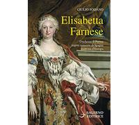 Elisabetta Farnese. Duchessa di Parma, regina consorte di Spagna, matrona d'Europa (Profili)