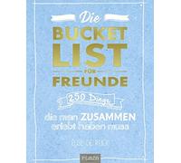 Elise de Rijck Die Bucket List für Freunde: 250 Dinge, die man zusammen erlebt h