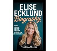 ELISE ECKLUND BIOGRAPHY: From Youtube Covers To Global Inspiration (An Inspiring Book)