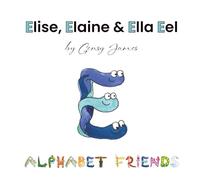 Elise, Elaine & Ella Eel: A Tale about Keeping Promises (Alphabet Friends)