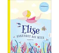 Elise erkundet das Meer: Eine fantastische Geschichte zum vorlesen mit vielen zusätzlichen Sachinformationen über das Meer und seine Bewohner | mit kindgerechten Tipps zum Schutz der Meere