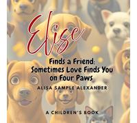 Elise Finds a Friend: Sometimes Love Finds You on Four Paws