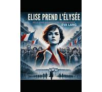 ElISE PREND L'ELYSÉE: Récit d'une insurrection démocratique