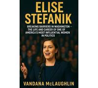 ELISE STEFANIK: Breaking Barriers in Washington - The Life and Career of One of America’s Most Influential Women in Politics