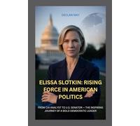 ELISSA SLOTKIN: RISING FORCE IN AMERICAN POLITICS: FROM CIA ANALYST TO U.S. SENATOR - THE INSPIRING JOURNEY OF A BOLD DEMOCRATIC LEADER