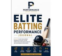 Elite Batting Performance Journal: A 30-Day Player Development Workbook for Goal Setting, Training Reflection, Match Analysis and Performance Improvement