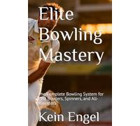 Elite Bowling Mastery: The Complete Bowling System for Fast Bowlers, Spinners, and All-Rounders