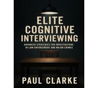 ELITE COGNITIVE INTERVIEWING: Advanced Strategies for Investigator in Law Enforcement and Major Crimes