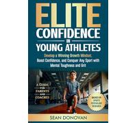 Elite Confidence in Young Athletes: Develop a Growth Winning Mindset, Boost Confidence, and Conquer Any Sport With Mental Toughness and Grit (Confident and Fearless Athletes)