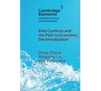Elite Conflicts and the Path to Economic Decentralization (Elements in Chinese Economy and Governance)