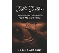Elite Erotica: An Erotic Poetry Collection of Spicy Straight and LGBTQ Romance, with True Lovemaking Instruction and Kinky Short Stories