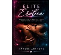 Elite Erotica: An Erotic Poetry Collection of Spicy Straight and LGBTQ Romance, with True Lovemaking Instruction and Kinky Short Stories