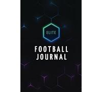 Elite Football Journal: Master Your Game with the Ultimate Tool for Performance and Progress