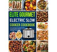 Elite Gourmet Electric Slow Cooker Cookbook: Set It and Forget It Comforting Slow-Cooked Meals for Effortless Weeknight Dinners.