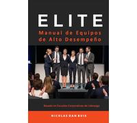 ELITE Manual de Equipos de Alto Desempeño: Basado en Escuelas Corporativas de Liderazgo (Liderazgo Práctico)
