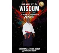 Elite Martial Artists From White Belt to Wisdom Volume IV: Life Lessons on the Journey to Mastery