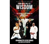 Elite Martial Artists From White Belt to Wisdom Volume IV: Life Lessons on the Journey to Mastery