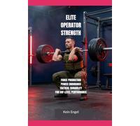 ELITE OPERATOR STRENGTH: Force Production, Power Endurance and Tactical Durability for SOF-Level Performance (Tactical Fitness System)