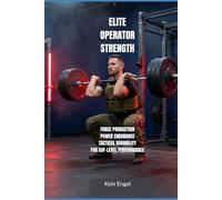 ELITE OPERATOR STRENGTH: Force Production, Power Endurance and Tactical Durability for SOF-Level Performance (Tactical Fitness System)