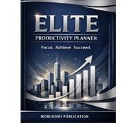 Elite Productivity Focus Planner: Daily Clarity, Deep Work, and Weekly Wins: ELI10 System with Time-Block Tracking, Habit-Energy Pages, and Weekly Reset Templates