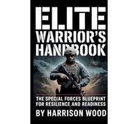 Elite Warrior's Handbook: The Special Forces Blueprint for Resilience and Readiness