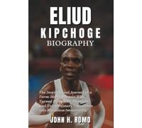 Eliud Kipchoge Biography: The Inspirational Journey of a Farm-Born Dreamer Who Turned Discipline, Humility, and Extraordinary Endurance into Marathon Immortality