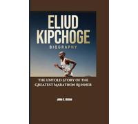 ELIUD KIPCHOGE BIOGRAPHY: The Untold Story of the Greatest Marathon Runner