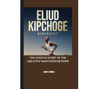 ELIUD KIPCHOGE BIOGRAPHY: The Untold Story of the Greatest Marathon Runner