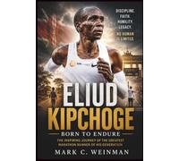 Eliud Kipchoge: Born To Endure: The Inspiring Journey of the Greatest Marathon Runner of His Generation