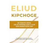 Eliud Kipchoge - De eerste mens die in minder dan 2 uur een marathon liep: De biografie van een hardloop legende die twee decennia lang zijn stempel op de sport heeft gedrukt