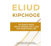 Eliud Kipchoge - De eerste mens die in minder dan 2 uur een marathon liep: De biografie van een hardloop legende die twee decennia lang zijn stempel op de sport heeft gedrukt