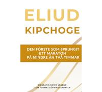 Eliud Kipchoge - den förste som sprungit ett maraton på mindre än två timmar: Biografin om en löparlegend som präglade sporten under två decennier