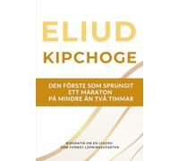 Eliud Kipchoge - den förste som sprungit ett maraton på under två timmar: Biografin om en löparlegend som präglade sporten under två decennier