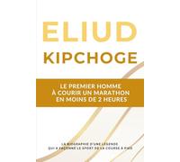 Eliud Kipchoge - Le premier homme à courir un marathon en moins de 2 heures: La biographie d'une légende de la course à pied qui a marqué ce sport pendant deux décennies