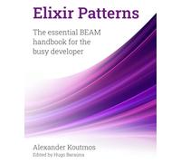 Elixir Patterns: The essential BEAM handbook for the busy developer