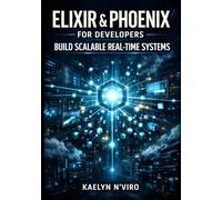ELIXIR & PHOENIX FOR DEVELOPERS: BUILD SCALABLE REAL-TIMESYSTEMS: MASTER LIVEVIEW, OTP, DISTRIBUTED ARCHITECTURES, FAULT TOLERANCE, MASSIVE CONCURRENCY, AND PRODUCTION-GRADE DESIGN PATTERNS